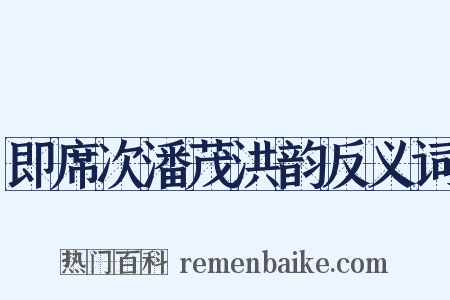 即席次潘茂洪韵反义词是什么意思的图片